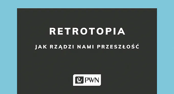 Retrotopia czyli globalna epidemia nostalgii