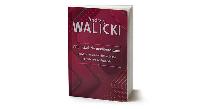 Andrzej Walicki – PRL, „komunizm”, „antykomunizm”, „neoliberalizm”