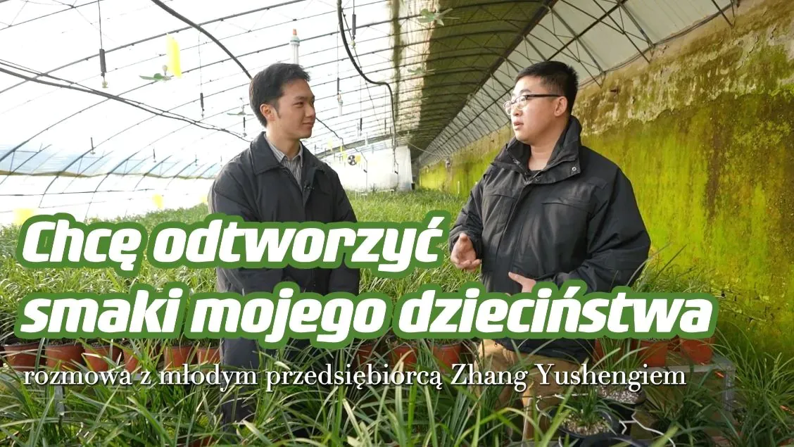 Chcę odtworzyć smaki mojego dzieciństwa — rozmowa z młodym przedsiębiorcą rolniczym Zhang Yushengiem